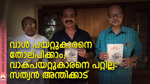 വാള് പയറ്റുകാരനെ തോല്പിക്കാം ; വാക്പയറ്റുകാരനെ പറ്റില്ല : സത്യന് അന്തിക്കാട്