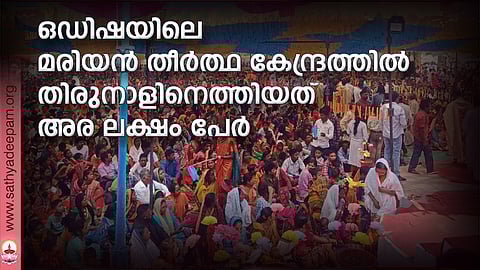 ഒഡിഷയിലെ മരിയന് തീര്ത്ഥ കേന്ദ്രത്തില് തിരുനാളിനെത്തിയത് അര ലക്ഷം പേര്