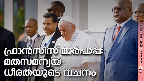 ഫ്രാന്സിസ് മാര്പാപ്പ: മതസമന്വയ ധീരതയുടെ വചനം