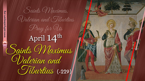 വിശുദ്ധരായ മാക്സിമസ്, വലേറിയന്, തിബൂര്ത്തിയസ് (-229) : ഏപ്രില് 14