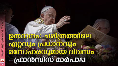 ഉത്ഥാനം: ചരിത്രത്തിലെ ഏറ്റവും പ്രധാനവും മനോഹരവുമായ ദിവസം -ഫ്രാന്സിസ് മാര്പാപ്പ