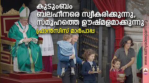 കുടുംബം ബലഹീനരെ സ്വീകരിക്കുന്നു, സമൂഹത്തെ ഊഷ്മളമാക്കുന്നു:
ഫ്രാന്സിസ് മാര്പാപ്പ