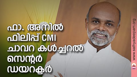 ഫാ. അനില് ഫിലിപ്പ് CMI ചാവറ കള്ച്ചറല് സെന്റര് ഡയറക്ടര്