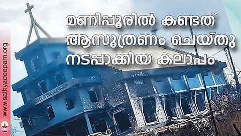 മണിപ്പൂരില് കണ്ടത് ആസൂത്രണം ചെയ്തു നടപ്പാക്കിയ കലാപം