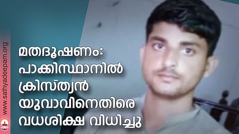 മതദൂഷണം: പാക്കിസ്ഥാനില് ക്രിസ്ത്യന് യുവാവിനെതിരെ വധശിക്ഷ വിധിച്ചു