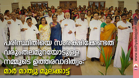 പരിസ്ഥിതിയെ സംരക്ഷിക്കേണ്ടത് വരുംതലമുറയോടുള്ള നമ്മുടെ ഉത്തരവാദിത്വം: മാര് മാത്യു മൂലക്കാട്ട്