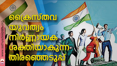 ക്രൈസ്തവ യുവത്വം നിര്ണ്ണായക ശക്തിയാകുന്ന തിരഞ്ഞെടുപ്പ്