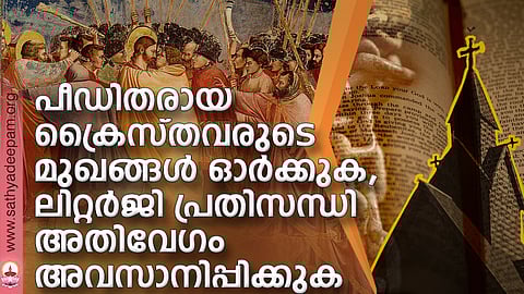 പീഡിതരായ ക്രൈസ്തവരുടെ മുഖങ്ങള് ഓര്ക്കുക, ലിറ്റര്ജി പ്രതിസന്ധി അതിവേഗം അവസാനിപ്പിക്കുക