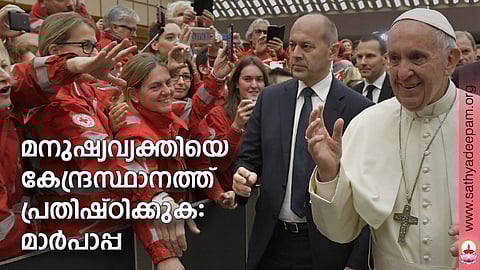 മനുഷ്യവ്യക്തിയെ കേന്ദ്രസ്ഥാനത്ത് പ്രതിഷ്ഠിക്കുക: മാര്പാപ്പ