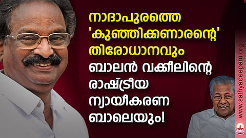 നാദാപുരത്തെ 'കുഞ്ഞിക്കണാരന്റെ' തിരോധാനവും ബാലന് വക്കീലിന്റെ രാഷ്ട്രീയ ന്യായീകരണ ബാലെയും!