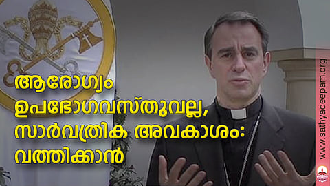 ആരോഗ്യം ഉപഭോഗവസ്തുവല്ല, സാര്വത്രിക അവകാശം : വത്തിക്കാന്