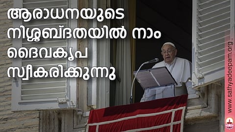 ആരാധനയുടെ നിശ്ശബ്ദതയില് നാം ദൈവകൃപ സ്വീകരിക്കുന്നു