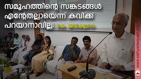 സമൂഹത്തിന്റെ സങ്കടങ്ങള് എന്റേതല്ലായെന്ന് കവിക്ക് പറയാനാവില്ല : കെ. ജയകുമാര്.