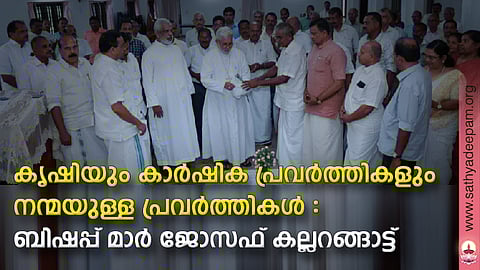 കൃഷിയും കാര്ഷിക പ്രവര്ത്തികളും നന്മയുള്ള പ്രവര്ത്തികള് : ബിഷപ്പ് മാര് ജോസഫ് കല്ലറങ്ങാട്ട്