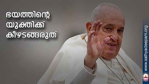 ഭയത്തിന്റെ യുക്തിക്ക് കീഴടങ്ങരുത്