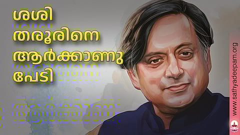 ശശി തരൂരിനെ ആര്ക്കാണു പേടി