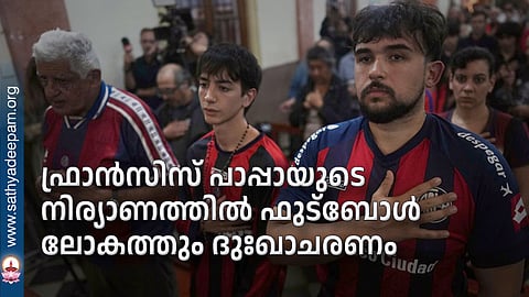 ഫ്രാന്സിസ് പാപ്പായുടെ നിര്യാണത്തില് ഫുട്ബോള് ലോകത്തും ദുഃഖാചരണം