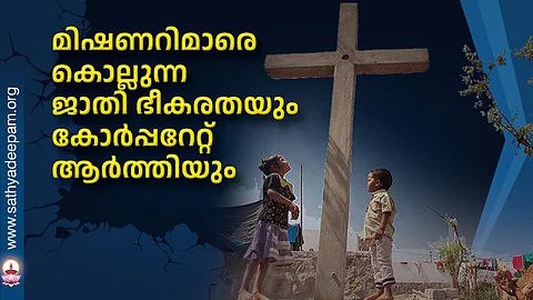 മിഷണറിമാരെ കൊല്ലുന്ന ജാതി ഭീകരതയും കോര്പ്പറേറ്റ് ആര്ത്തിയും