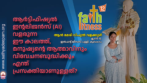 ആർട്ടിഫിഷ്യൽ ഇന്റലിജൻസ് (AI) വളരുന്ന ഈ കാലത്ത്, മനുഷ്യന്റെ ആത്മാവിനും വിവേചനബുദ്ധിക്കും എന്ത് പ്രസക്തിയാണുള്ളത്?
