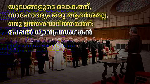 യുദ്ധങ്ങളുടെ ലോകത്ത്, സാഹോദര്യം ഒരു ആദര്ശമല്ല, ഒരു ഉത്തരവാദിത്തമാണ്: പേപ്പല് ധ്യാനപ്രസംഗകന്