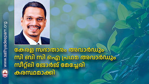 കേരള സഭാതാരം അവാര്ഡും സി ബി സി ഐ പ്രഥമ അവാര്ഡും സീറ്റ്ലി ജോര്ജ് മേച്ചേരി കരസ്ഥമാക്കി