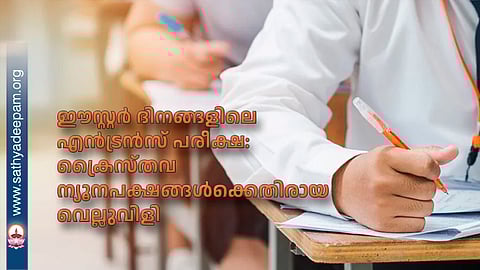 ഈസ്റ്റർ ദിനങ്ങളിലെ എൻട്രൻസ് പരീക്ഷ: ക്രൈസ്തവ ന്യൂനപക്ഷങ്ങള്ക്ക് എതിരായ വെല്ലുവിളി