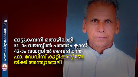 ഓട്ടുകമ്പനി തൊഴിലാളി, 31 -ാം വയസ്സിൽ പത്താം ക്ലാസ്, 42-ാം വയസ്സിൽ വൈദികൻ : ഫാ. ഡേവിസ് കുറ്റിക്കാട്ട് സി.എം.ഐ യ്ക്ക് അന്ത്യാഞ്ജലി