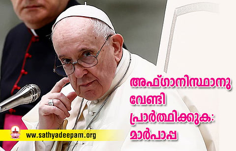 അഫ്ഗാനിസ്ഥാനു വേണ്ടി പ്രാർത്ഥിക്കുക: മാർപാപ്പ