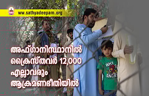 അഫ്ഗാനിസ്ഥാനില് ക്രൈസ്തവര് 12,000 – എല്ലാവരും ആക്രമണഭീതിയില്