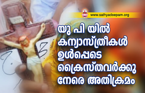 യു പി യില് കന്യാസ്ത്രീകള് ഉള്പ്പെടെ ക്രൈസ്തവര്ക്കു നേരെ അതിക്രമം