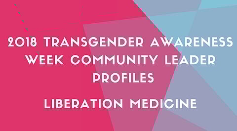 Trans Awareness Week: Liberation Medicine Seeks Humane, Kind Healing