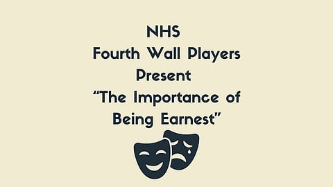 Cream colored background with dark blue words that say "NHS Fourth Wall Players Present "The Importance of Being Earnest" with drama comedy/tragedy masks underneath