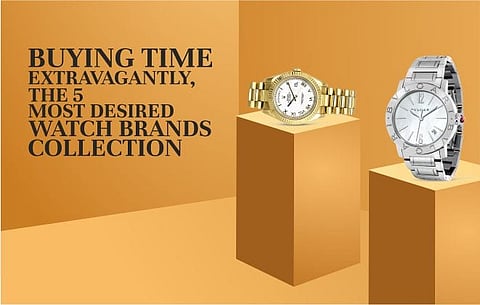 BUYING TIME EXTRAVAGANTLY, THE 5 MOST DESIRED WATCH BRANDS COLLECTION