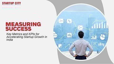 Measuring Success: Key Metrics and KPIs for Accelerating Startup Growth in India
