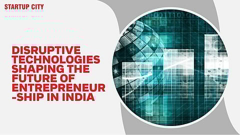 Disruptive Technologies Shaping the Future of Entrepreneurship in India