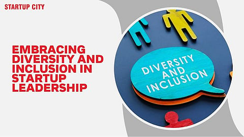 Embracing Diversity and Inclusion in Startup Leadership