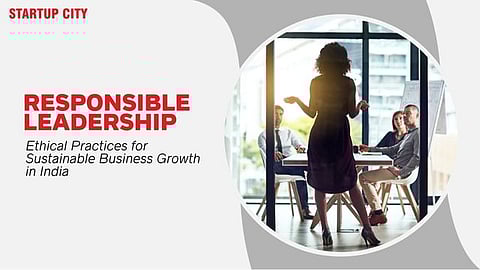 Responsible Leadership: Ethical Practices for Sustainable Business Growth in India