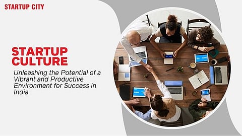 Startup Culture: Unleashing the Potential of a Vibrant and Productive Environment for Success in India