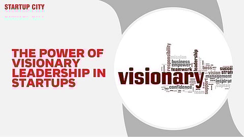 The Power of Visionary Leadership in Startups