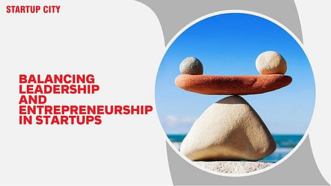 Balancing Leadership and Entrepreneurship in Startups