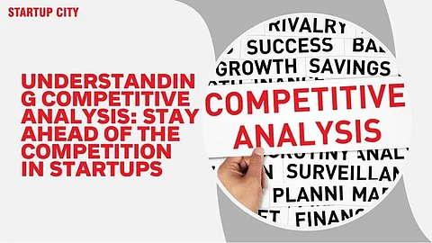 Understanding Competitive Analysis: Stay Ahead of the Competition in Startups
