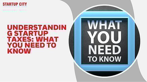 Understanding Startup Taxes: What You Need to Know