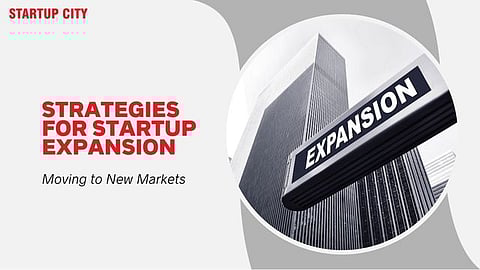 Strategies for Startup Expansion: Moving to New Markets