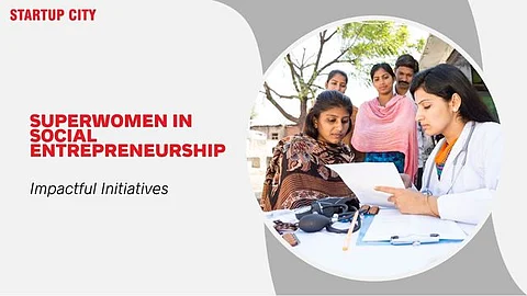 Superwomen in Social Entrepreneurship: Impactful Initiatives