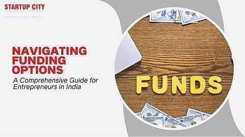 Navigating Funding Options: A Comprehensive Guide for Entrepreneurs in India
