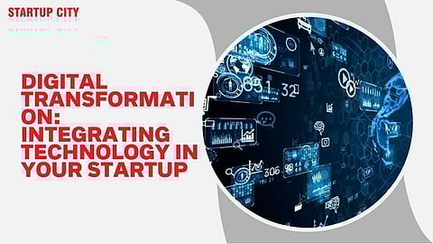 Digital Transformation: Integrating Technology in Your Startup