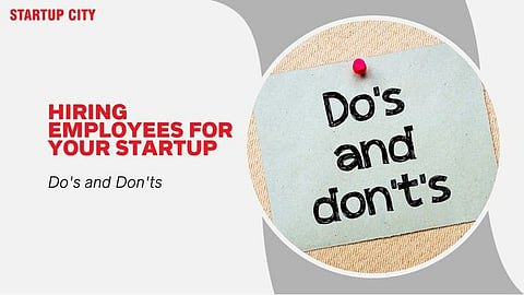 Hiring Employees for Your Startup: Dos and Don'ts