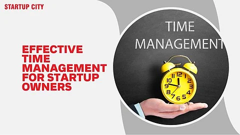 Effective Time Management for Startup Owners