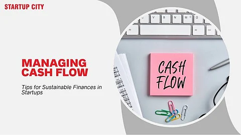Managing Cash Flow: Tips for Sustainable Finances in Startups