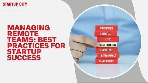Managing Remote Teams: Best Practices for Startup Success